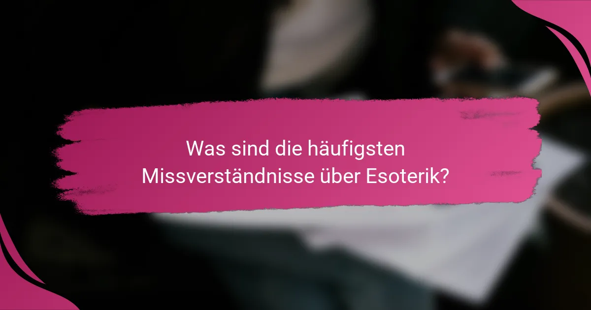 Was sind die häufigsten Missverständnisse über Esoterik?