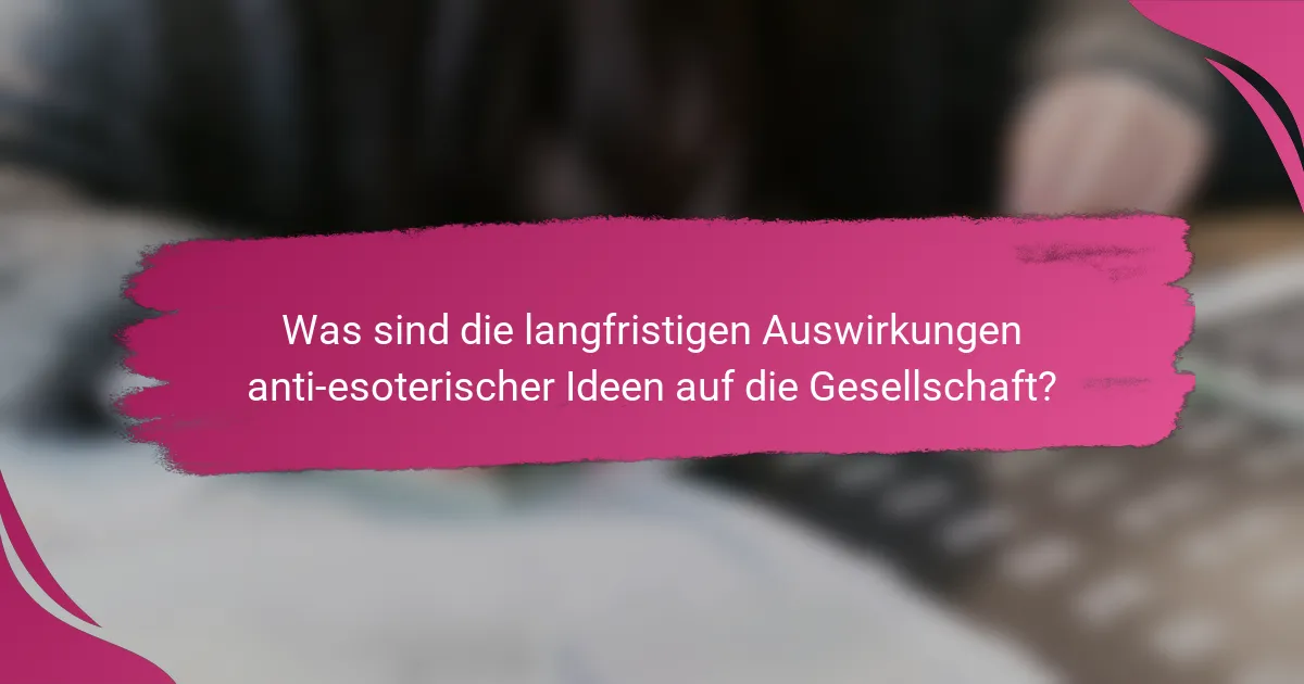 Was sind die langfristigen Auswirkungen anti-esoterischer Ideen auf die Gesellschaft?