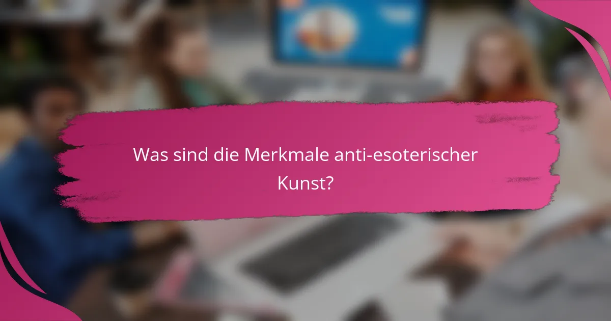 Was sind die Merkmale anti-esoterischer Kunst?