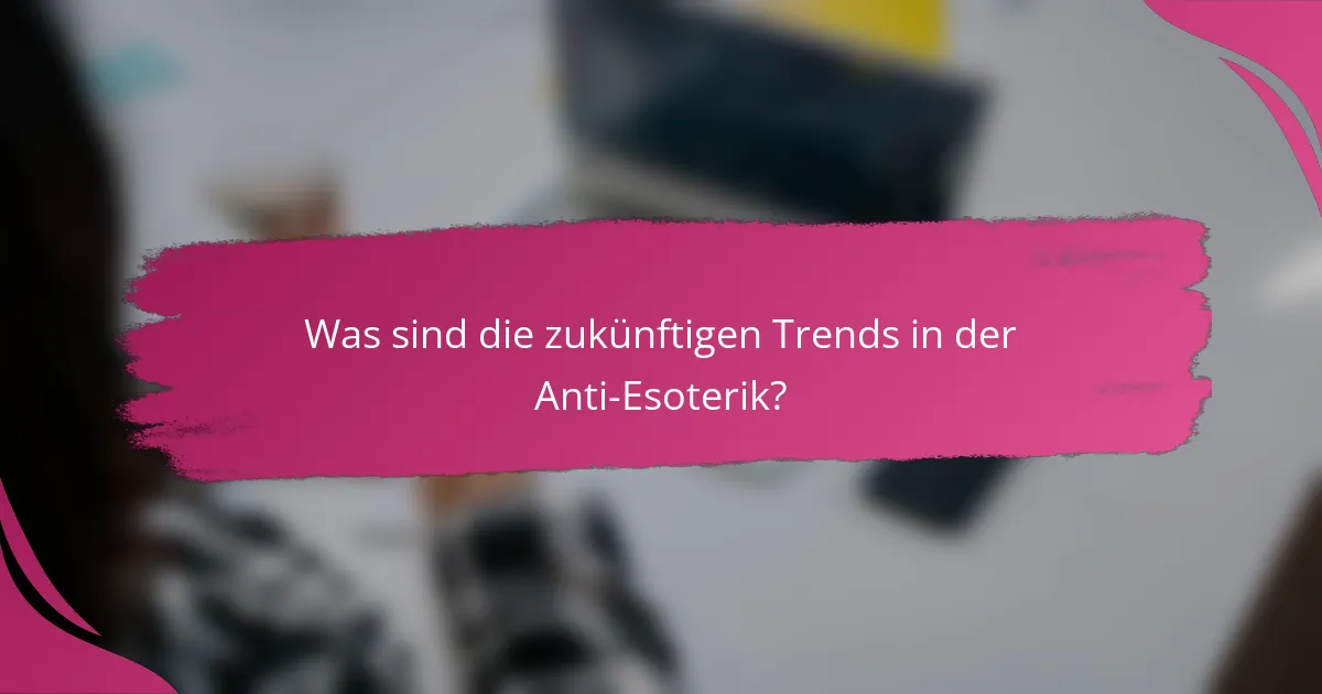 Was sind die zukünftigen Trends in der Anti-Esoterik?