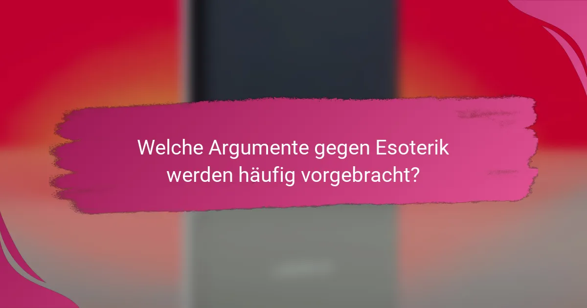 Welche Argumente gegen Esoterik werden häufig vorgebracht?