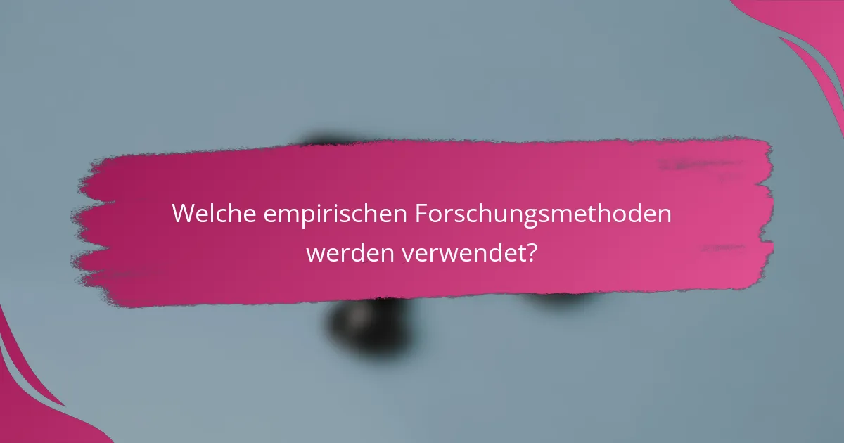 Welche empirischen Forschungsmethoden werden verwendet?