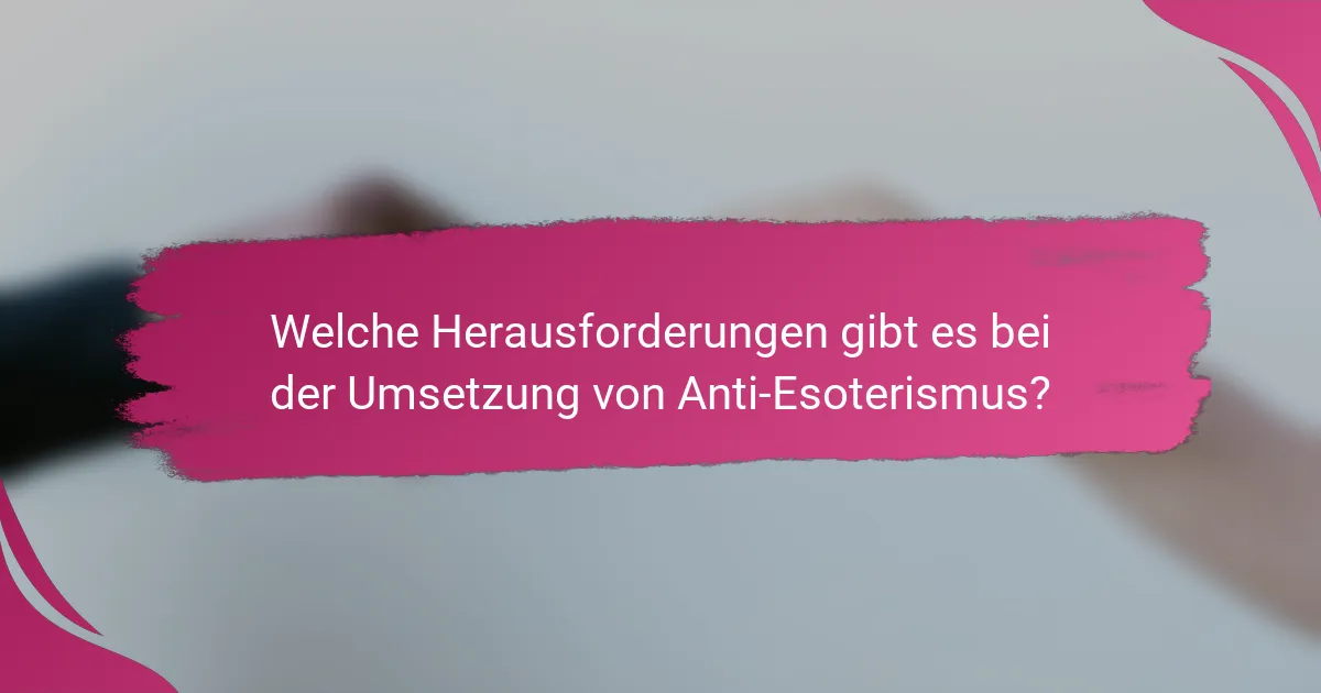 Welche Herausforderungen gibt es bei der Umsetzung von Anti-Esoterismus?
