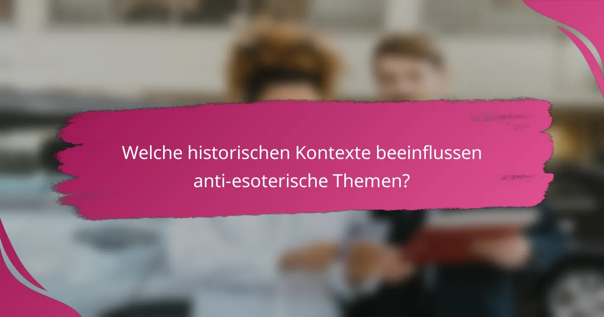Welche historischen Kontexte beeinflussen anti-esoterische Themen?