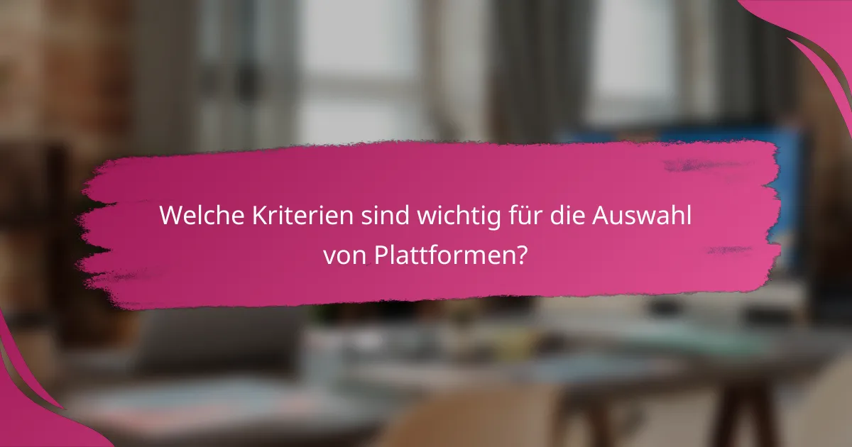 Welche Kriterien sind wichtig für die Auswahl von Plattformen?