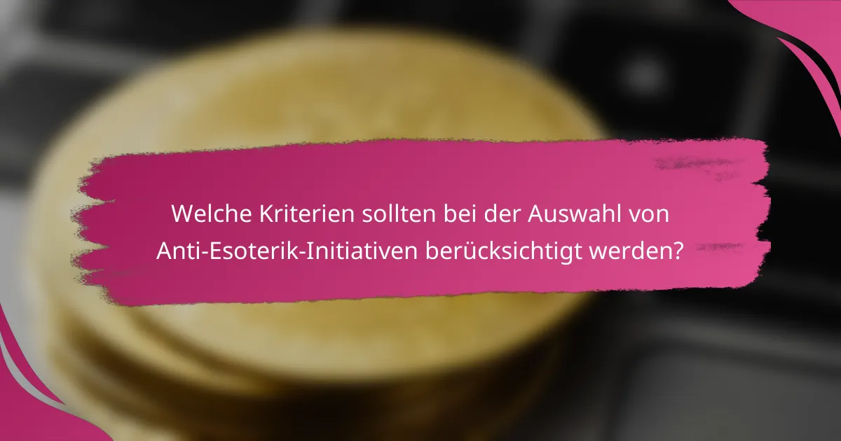 Welche Kriterien sollten bei der Auswahl von Anti-Esoterik-Initiativen berücksichtigt werden?