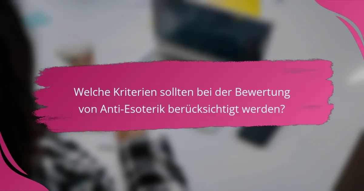 Welche Kriterien sollten bei der Bewertung von Anti-Esoterik berücksichtigt werden?