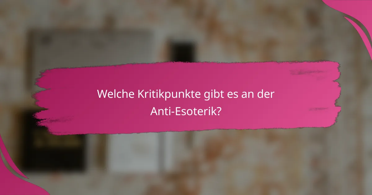 Welche Kritikpunkte gibt es an der Anti-Esoterik?