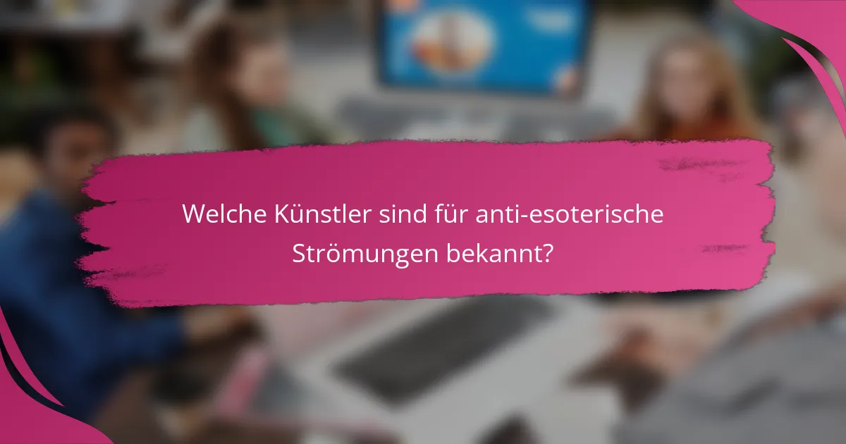 Welche Künstler sind für anti-esoterische Strömungen bekannt?