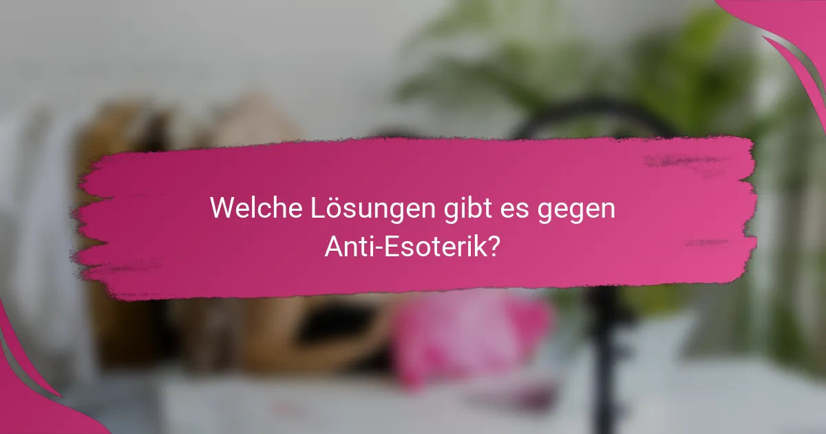Welche Lösungen gibt es gegen Anti-Esoterik?
