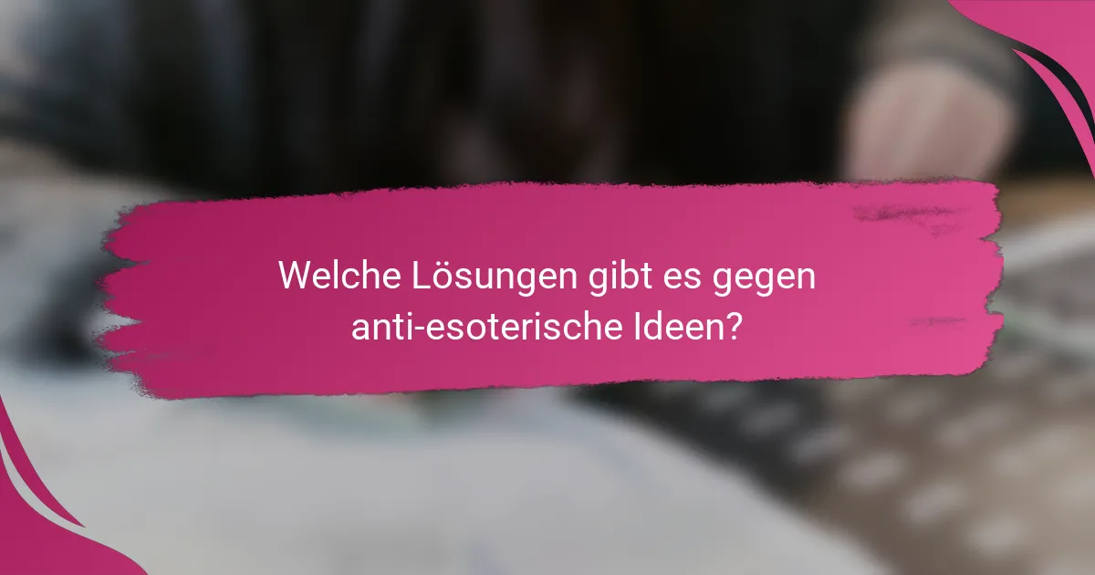 Welche Lösungen gibt es gegen anti-esoterische Ideen?