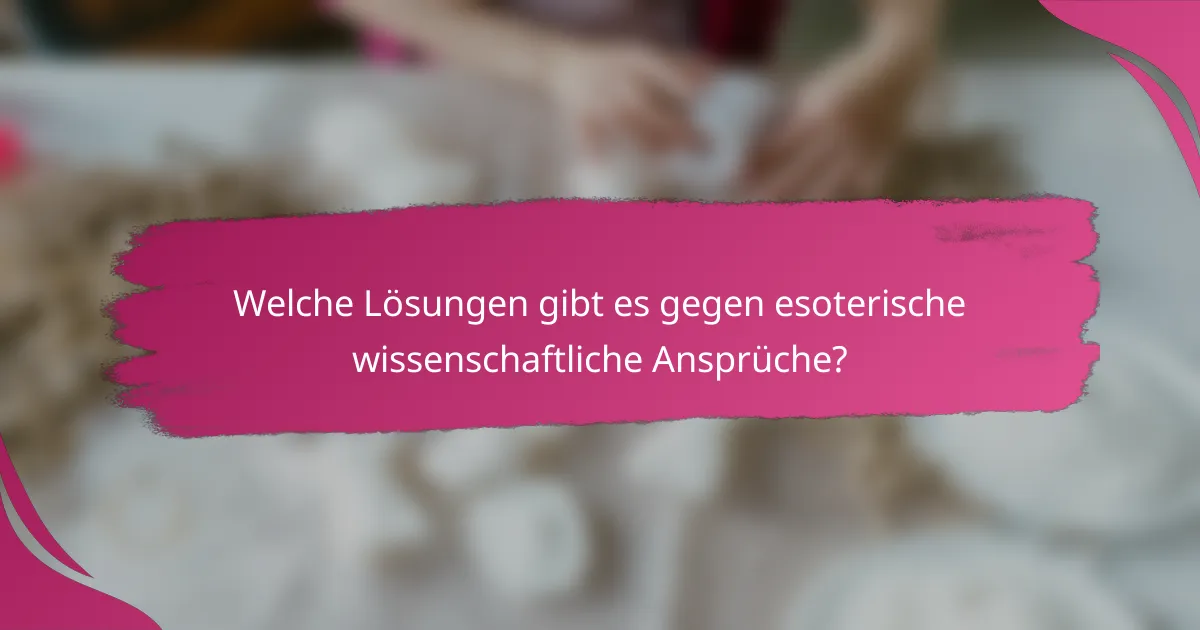 Welche Lösungen gibt es gegen esoterische wissenschaftliche Ansprüche?