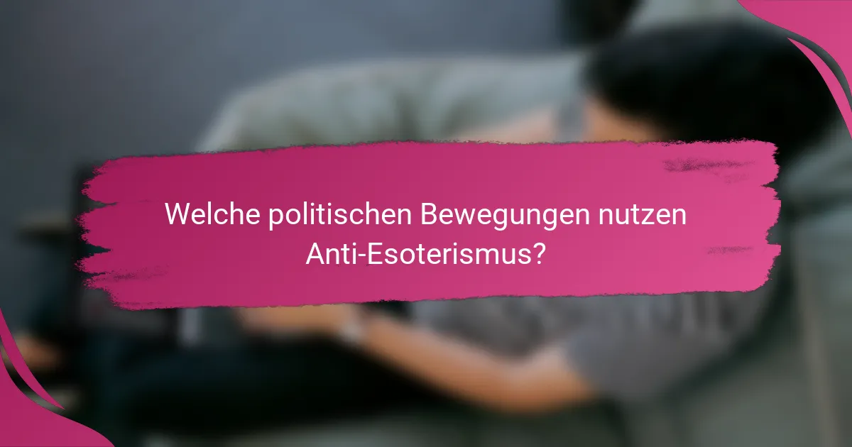 Welche politischen Bewegungen nutzen Anti-Esoterismus?