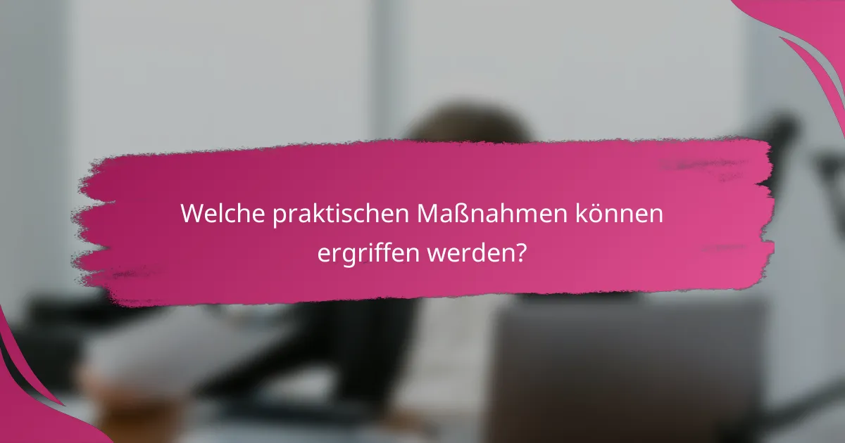 Welche praktischen Maßnahmen können ergriffen werden?