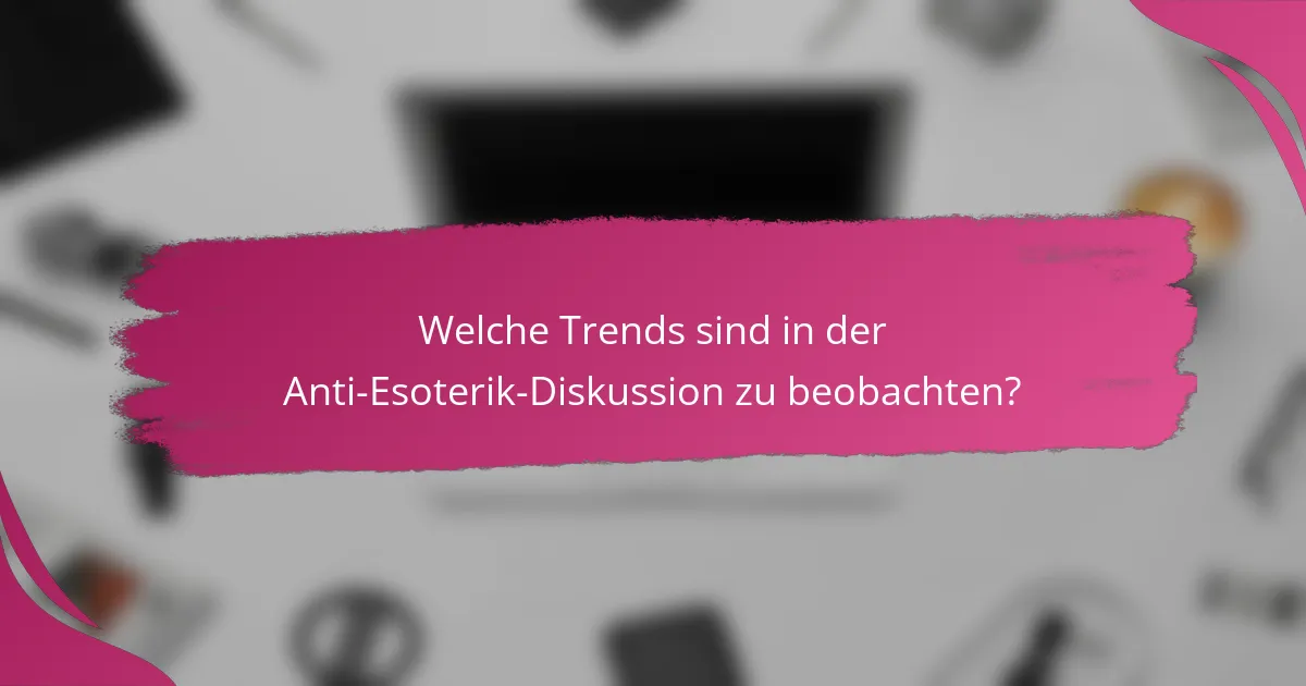 Welche Trends sind in der Anti-Esoterik-Diskussion zu beobachten?