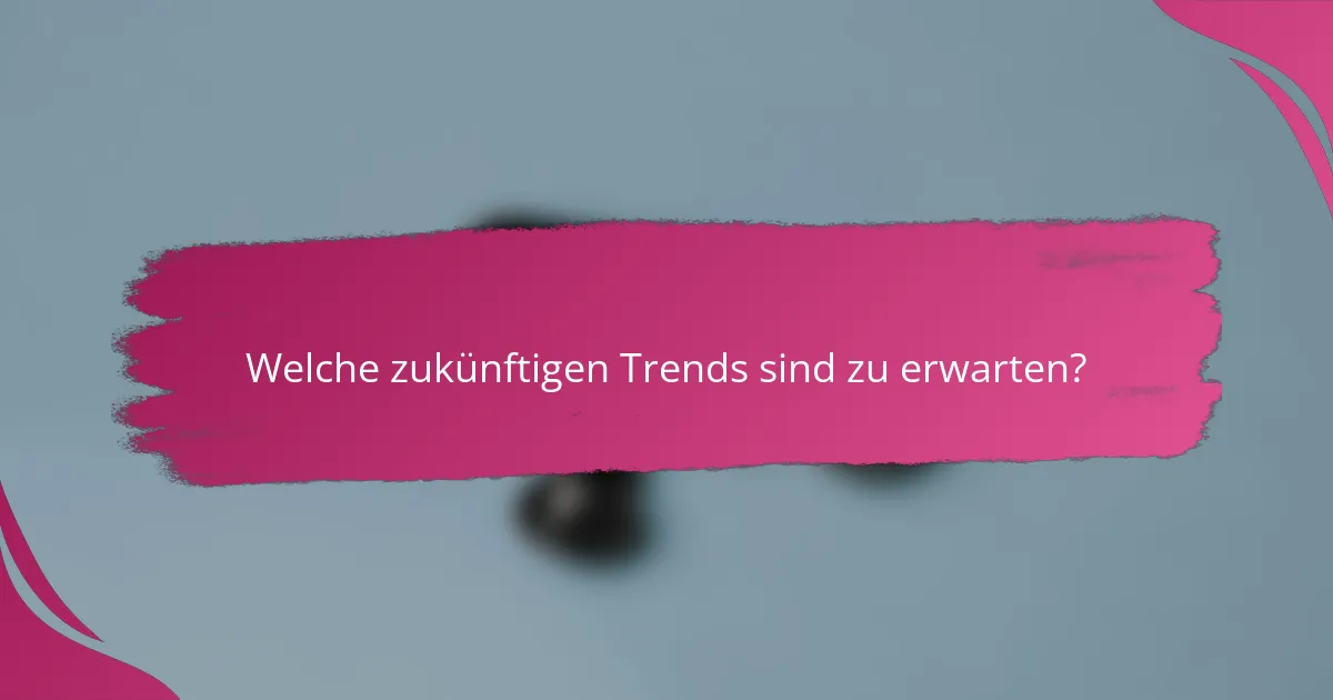 Welche zukünftigen Trends sind zu erwarten?