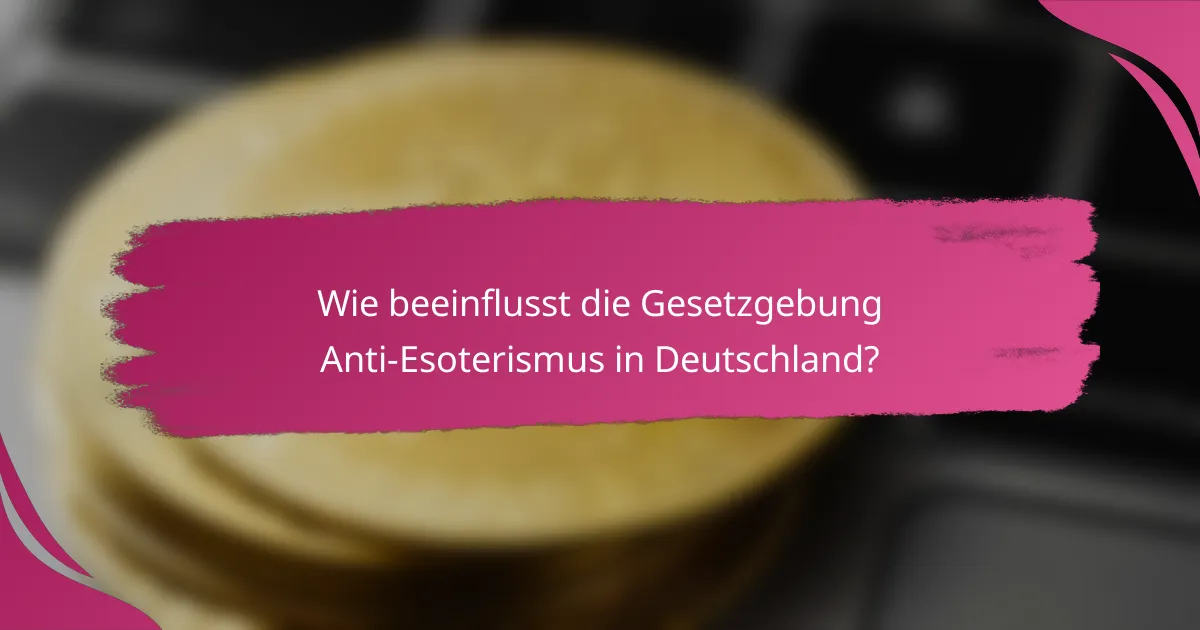 Wie beeinflusst die Gesetzgebung Anti-Esoterismus in Deutschland?
