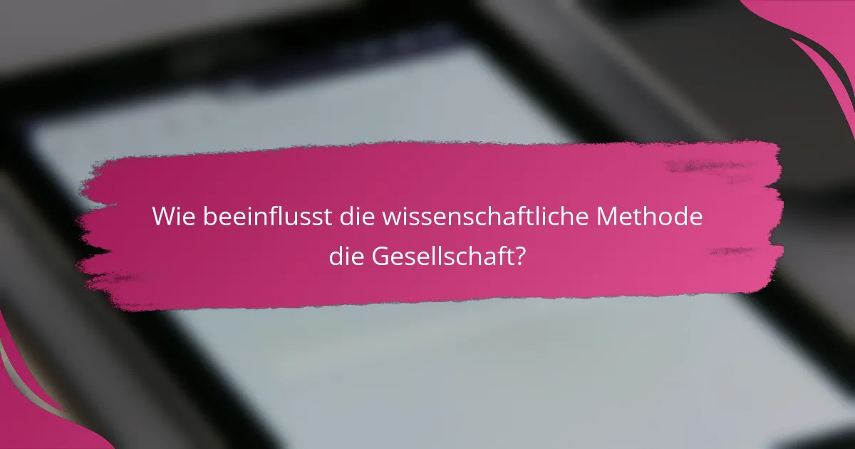 Wie beeinflusst die wissenschaftliche Methode die Gesellschaft?