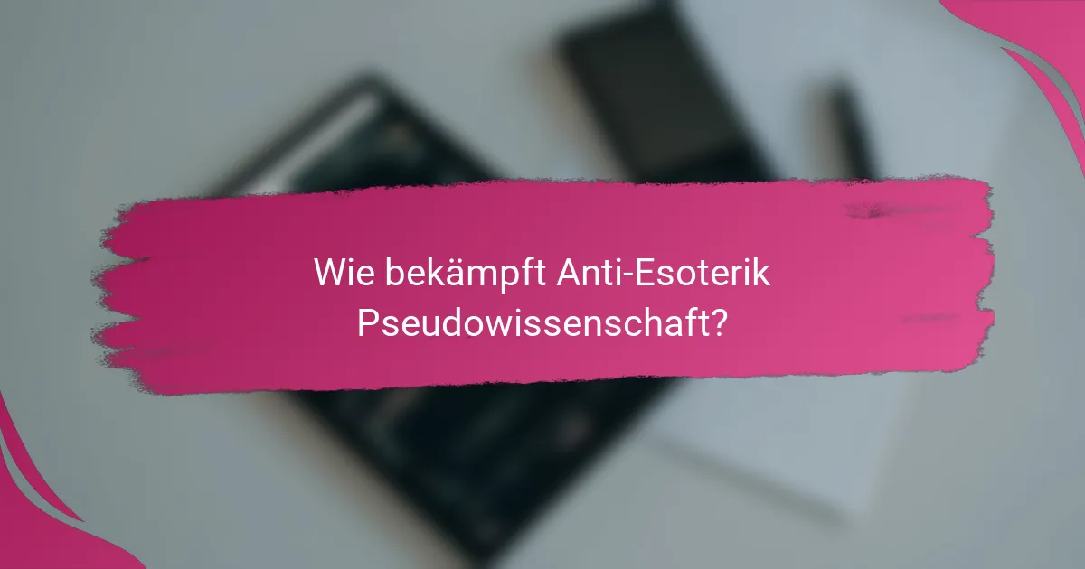 Wie bekämpft Anti-Esoterik Pseudowissenschaft?