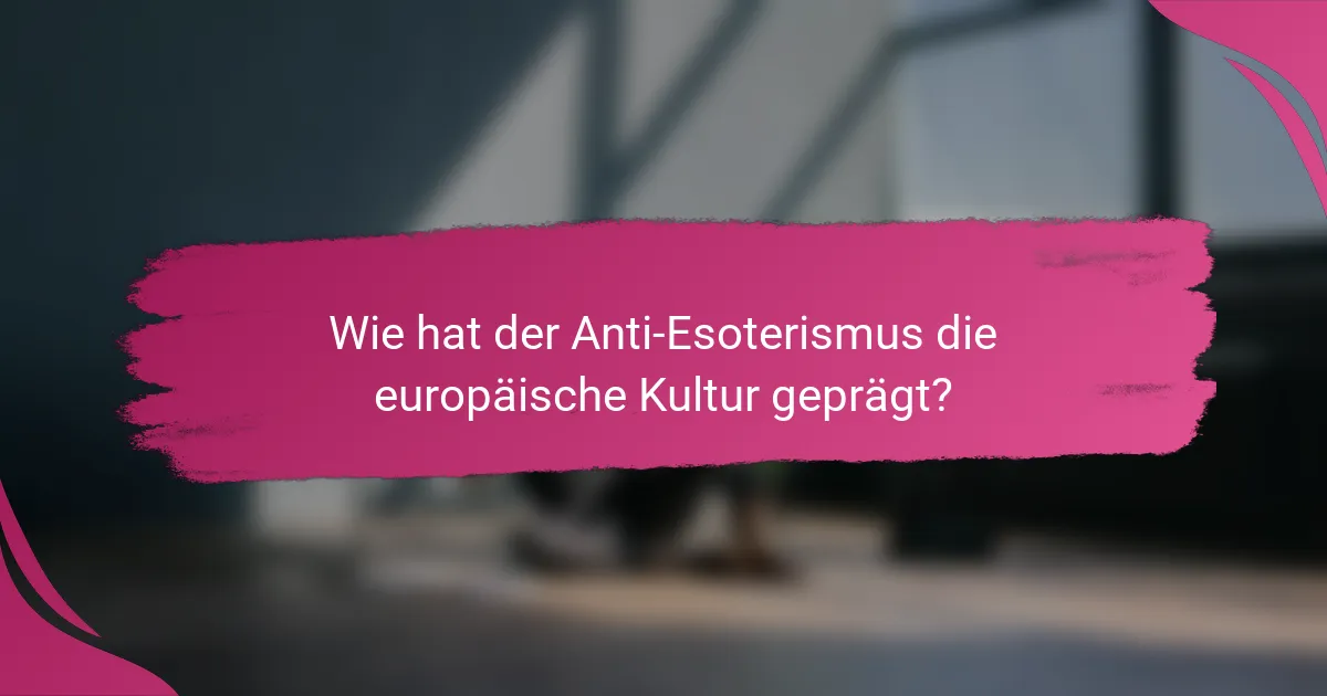 Wie hat der Anti-Esoterismus die europäische Kultur geprägt?
