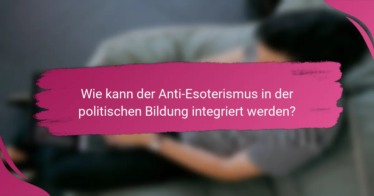 Wie kann der Anti-Esoterismus in der politischen Bildung integriert werden?