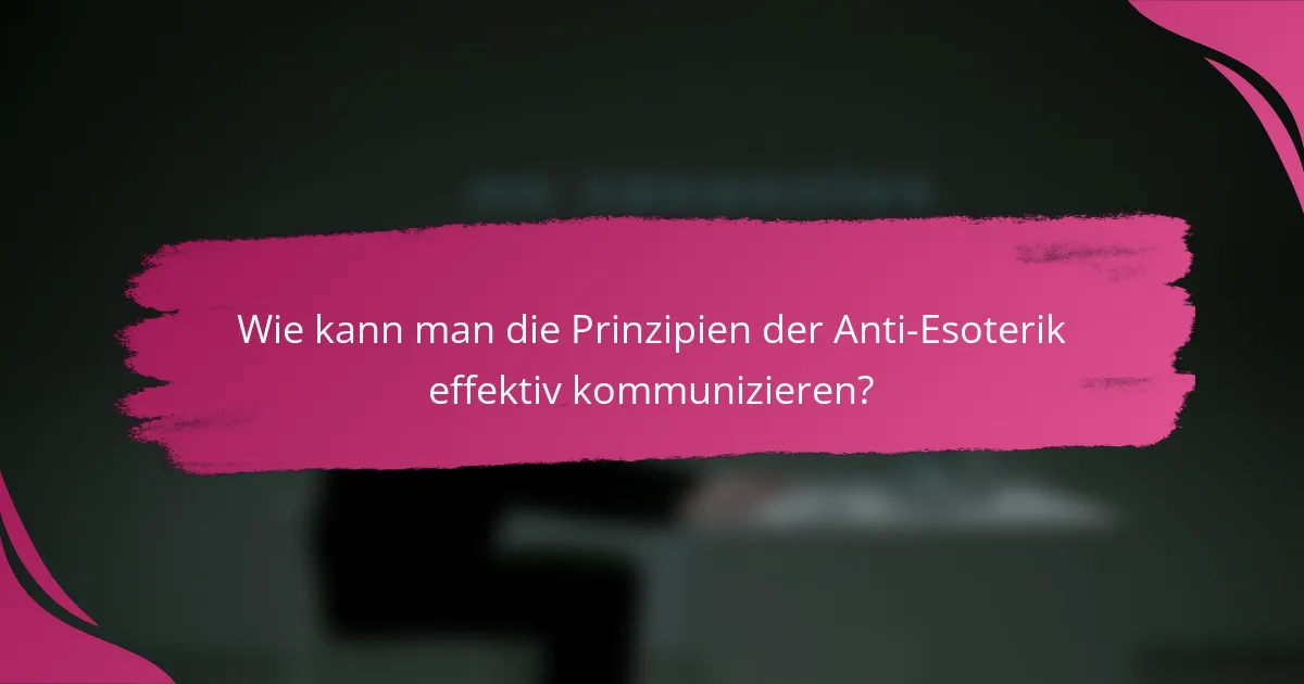 Wie kann man die Prinzipien der Anti-Esoterik effektiv kommunizieren?