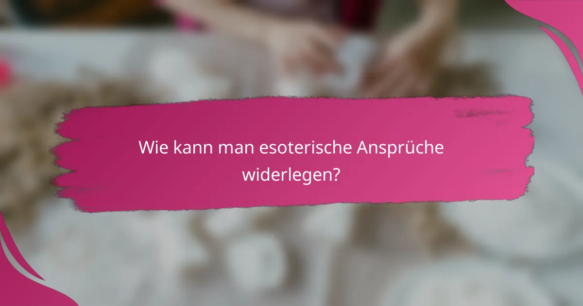 Wie kann man esoterische Ansprüche widerlegen?
