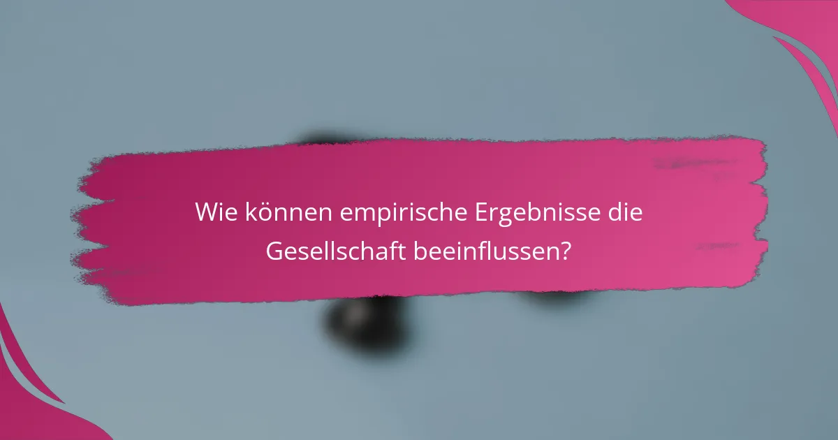 Wie können empirische Ergebnisse die Gesellschaft beeinflussen?
