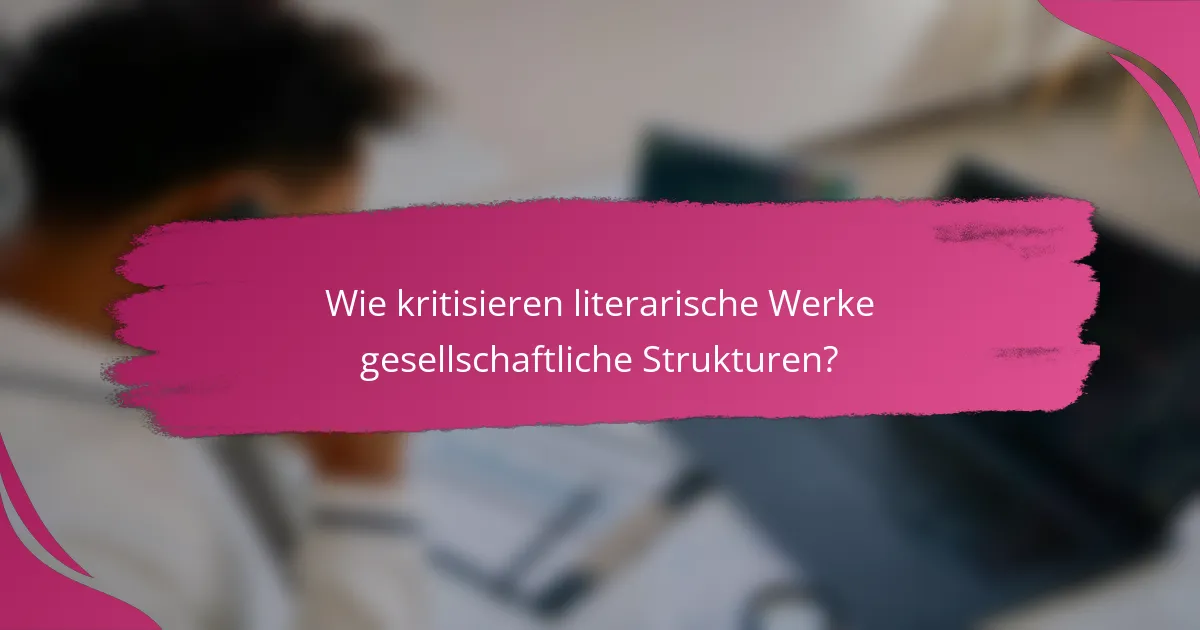 Wie kritisieren literarische Werke gesellschaftliche Strukturen?