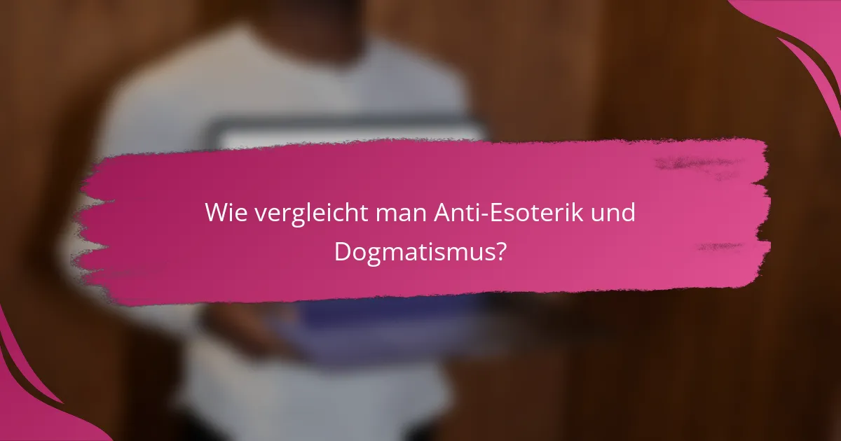 Wie vergleicht man Anti-Esoterik und Dogmatismus?