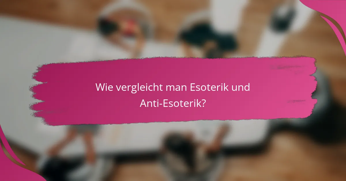 Wie vergleicht man Esoterik und Anti-Esoterik?