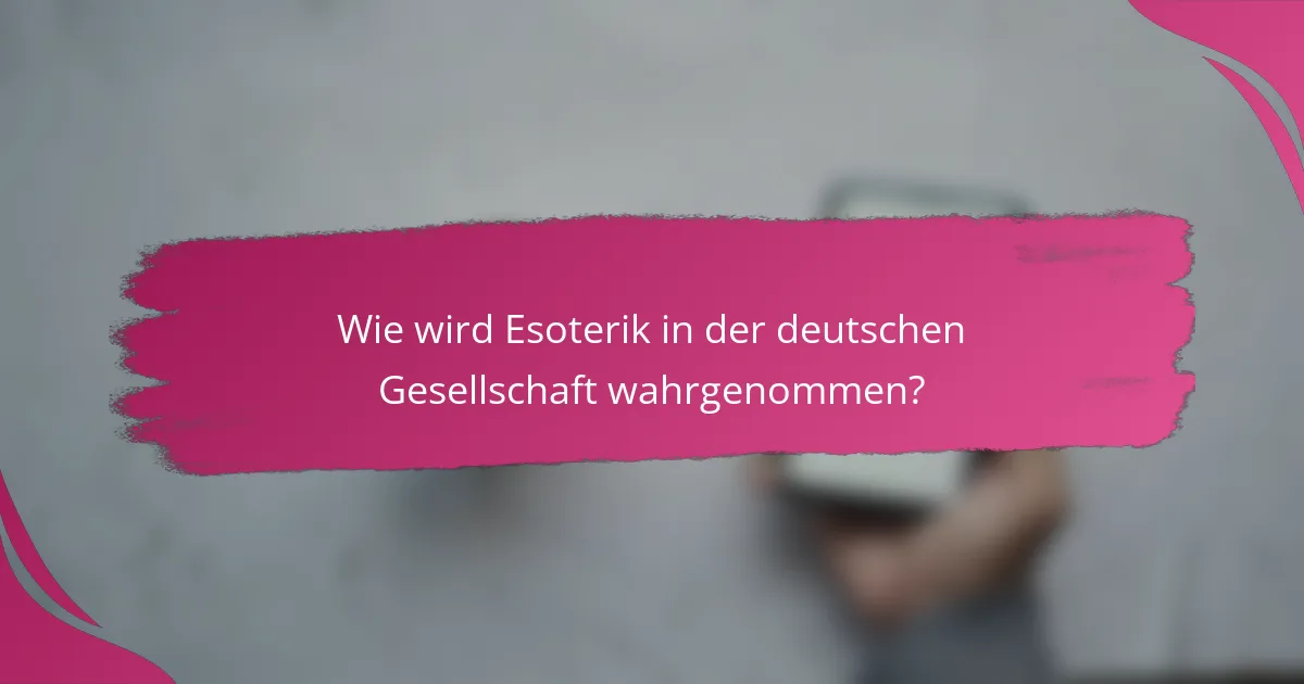 Wie wird Esoterik in der deutschen Gesellschaft wahrgenommen?