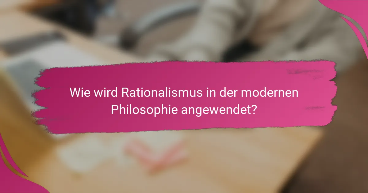 Wie wird Rationalismus in der modernen Philosophie angewendet?